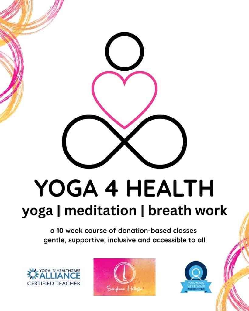 Yoga 4 Health — yoga, meditation and breath work. A 10 week course of donation-based classes. Gentle, supportive, inclusive and accessible to all.